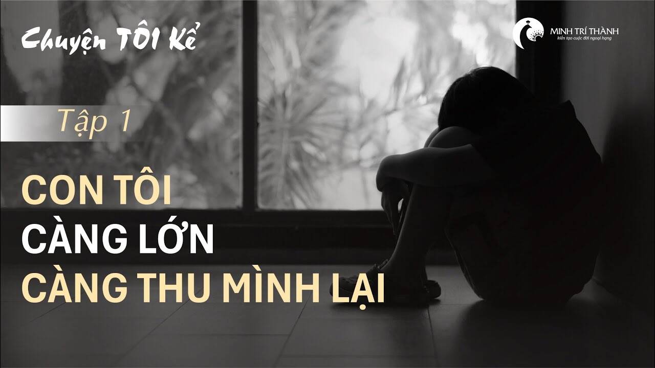 Con tôi càng lớn càng thu mình....