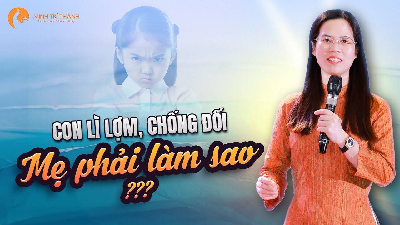 Con lỳ lợm, chống đối - Cha mẹ phải làm sao?